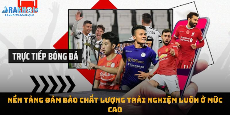 Nền tảng đảm bảo chất lượng trải nghiệm luôn ở mức cao