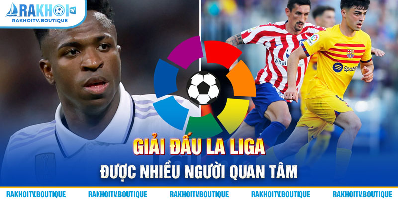 Giải đấu La Liga được nhiều người quan tâm