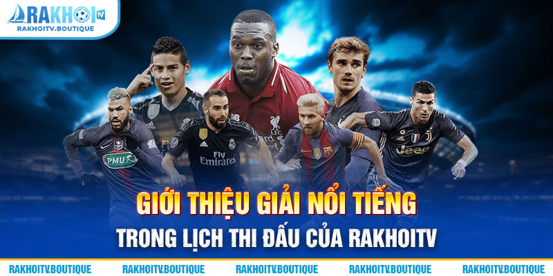 Giới thiệu giải nổi tiếng trong lịch thi đấu của rakhoitv