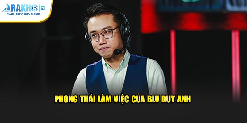 Phong thái làm việc của BLV Duy Anh